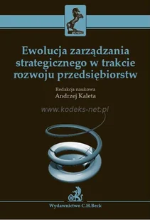C.H. Beck Ewolucja zarządzania strategicznego w trakcie rozwoju przedsiębiorstw - Zarządzanie C.H. Beck Ewolucja zarządzania strategicznego w trakcie rozwoju przedsiębiorstw - Zarządzanie - miniaturka - grafika 1