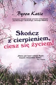 Poradniki psychologiczne - Byron Katie Skończ z cierpieniem ciesz się życiem! - miniaturka - grafika 1