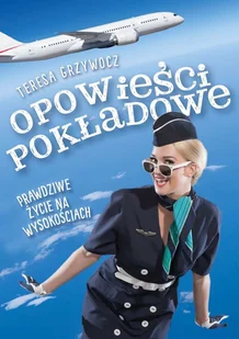 OPOWIEŚCI POKŁADOWE PRAWDZIWE ŻYCIE NA WYSOKOŚCIACH Teresa Grzywocz - Felietony i reportaże - miniaturka - grafika 2
