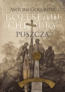 Wydawnictwo MG Bolesław Chrobry. Tom 1. Puszcza Antoni Gołubiew - Powieści - miniaturka - grafika 2