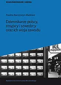 Książki o kulturze i sztuce - Dziennikarze polscy rosyjscy i szwedzcy oraz ich wizja zawodu Paulina Barczyszyn-Madziarz - miniaturka - grafika 1