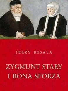 Zygmunt Stary i Bona Sforza - Jerzy Besala - Historia świata Zygmunt Stary i Bona Sforza - Jerzy Besala - Historia świata - miniaturka - grafika 1