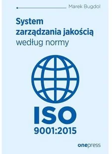 SYSTEM ZARZĄDZANIA JAKOŚCIĄ WEDŁUG NORMY ISO 9001:2015 Marek Bugdol - Zarządzanie - miniaturka - grafika 2