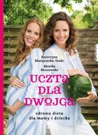 Diety, zdrowe żywienie - Zwierciadło Uczta dla dwojga. Zdrowa dieta dla mamy i dziecka - Katarzyna Błażejewska, Monika Mrozowska - miniaturka - grafika 1