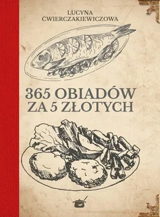 Lucyna Ćwierczakiewiczowa 365 obiadów za pięć złotych - Książki kucharskie - miniaturka - grafika 2