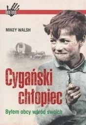Cygański chłopiec Byłem obcy wśród swoich Mikey Walsh PWN0018830 - Wywiady, wspomnienia Cygański chłopiec Byłem obcy wśród swoich Mikey Walsh PWN0018830 - Wywiady, wspomnienia - miniaturka - grafika 1
