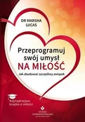 Poradniki hobbystyczne - Przeprogramuj swój umysł na miłość. Jak zbudować szczęśliwy związek - Lucas Marsha - miniaturka - grafika 1