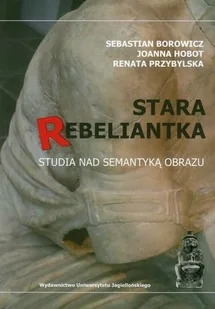 Stara rebeliantka Studia nad semantyką obrazu - Borowicz Sebastian, Hobot Joanna, Renata Przybylska - Książki o kulturze i sztuce Stara rebeliantka Studia nad semantyką obrazu - Borowicz Sebastian, Hobot Joanna, Renata Przybylska - Książki o kulturze i sztuce - miniaturka - grafika 1