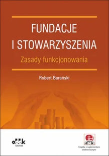 Barański Robert Fundacje i stowarzyszenia Zasady funkcjonowania (z suplementem elektronicznym) - Ekonomia Barański Robert Fundacje i stowarzyszenia Zasady funkcjonowania (z suplementem elektronicznym) - Ekonomia - miniaturka - grafika 1