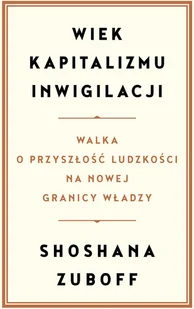 Wiek kapitalizmu inwigilacji. Walka o przyszłość ludzkości na nowej granicy władzy - Rozwój osobisty Wiek kapitalizmu inwigilacji. Walka o przyszłość ludzkości na nowej granicy władzy - Rozwój osobisty - miniaturka - grafika 2