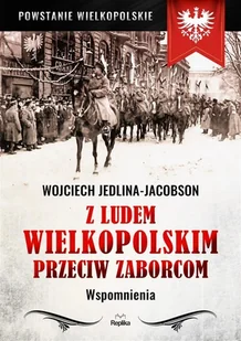 Jedlina-Jacobson Wojciech Z ludem wielkopolskim przeciw zaborcom. Wspomnienia - Historia świata Jedlina-Jacobson Wojciech Z ludem wielkopolskim przeciw zaborcom. Wspomnienia - Historia świata - miniaturka - grafika 1