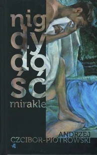 W.A.B. GW Foksal Andrzej Czcibor-Piotrowski Nigdy dość. Mirakle - Powieści W.A.B. GW Foksal Andrzej Czcibor-Piotrowski Nigdy dość. Mirakle - Powieści - miniaturka - grafika 1