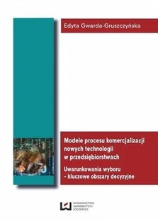 Modele procesu komercjalizacji nowych technologii w przedsiębiorstwach - Edyta Gwarda-Gruszczyńska - Biznes Modele procesu komercjalizacji nowych technologii w przedsiębiorstwach - Edyta Gwarda-Gruszczyńska - Biznes - miniaturka - grafika 1
