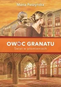 Maria Paszyńska Świat w płomieniach Trylogia Owoc granatu Tom 2 - Proza obcojęzyczna Maria Paszyńska Świat w płomieniach Trylogia Owoc granatu Tom 2 - Proza obcojęzyczna - miniaturka - grafika 2