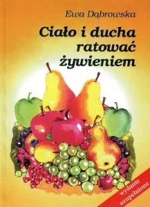 Michalineum EWA DĄBROWSKA Ciało i ducha ratować żywieniem w.2015 - Zdrowie - poradniki - miniaturka - grafika 2
