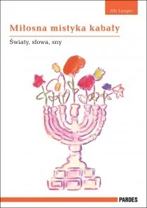 Pardes Jiri Langer Miłosna mistyka kabały. Światy, słowa, sny - Religia i religioznawstwo Pardes Jiri Langer Miłosna mistyka kabały. Światy, słowa, sny - Religia i religioznawstwo - miniaturka - grafika 1