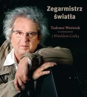 Wywiady - Zysk i S-ka Zegarmistrz światła. Tadeusz Woźniak w rozmowie z Witoldem Górką - Witold Górka - miniaturka - grafika 1