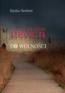 Moja długa droga do wolności - Wywiady, wspomnienia - miniaturka - grafika 2