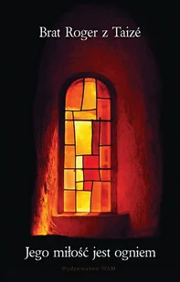 WAM Jego miłość jest ogniem Brat Roger z Taizé - Religia i religioznawstwo WAM Jego miłość jest ogniem Brat Roger z Taizé - Religia i religioznawstwo - miniaturka - grafika 1