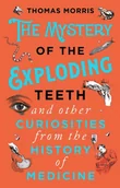 Biografie obcojęzyczne - Thomas Morris The Mystery of the Exploding Teeth and Other Curiosities from the History of Medicine - miniaturka - grafika 1