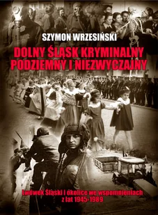 Dolny Śląsk kryminalny, podziemny i niezwyczajny - Wywiady, wspomnienia - miniaturka - grafika 2