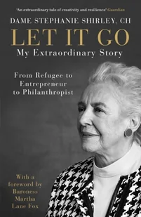 DAME S SHIRLEY Let It Go My Extraordinary Story From Refugee to Entrepreneur to Philanthropist - Biografie obcojęzyczne DAME S SHIRLEY Let It Go My Extraordinary Story From Refugee to Entrepreneur to Philanthropist - Biografie obcojęzyczne - miniaturka - grafika 1