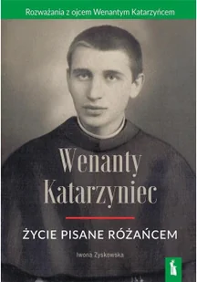 Wenanty Katarzyniec. Życie pisane różańcem - Wywiady, wspomnienia - miniaturka - grafika 2