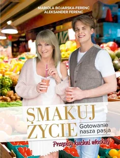 Edipresse Książki Smakuj życie. Gotowanie nasza pasja Mariola Bojarska-Ferenc - Diety, zdrowe żywienie - miniaturka - grafika 2
