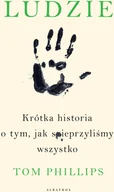 Felietony i reportaże - Tom Phillips Ludzie Krótka historia o tym jak spieprzyliśmy wszystko - miniaturka - grafika 1
