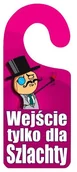 Dekoracje domu - Zawieszka na klamkę WEJŚCIE DLA SZLACHTY  8 x 0.2 cm - miniaturka - grafika 1