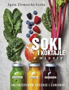 Agata Ziemnicka-Łaska Soki i koktajle w minutę 106 przepisów Pysznie i zdrowo! - Książki kucharskie - miniaturka - grafika 3