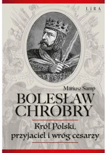 Bolesław Chrobry. Król Polski, przyjaciel i wróg cesarzy - Wywiady, wspomnienia - miniaturka - grafika 2