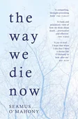 Filozofia i socjologia - Seamus O'Mahony The Way We Die Now - miniaturka - grafika 1