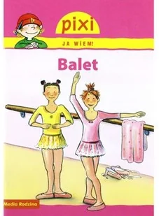 Media Rodzina Pixi Ja wiem Balet - Media Rodzina - Książki edukacyjne Media Rodzina Pixi Ja wiem Balet - Media Rodzina - Książki edukacyjne - miniaturka - grafika 2