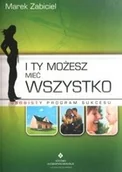 Psychologia - I TY MOŻESZ MIEĆ WSZYSTKO OSOBISTY PROGRAM SUKCESU Marek Zabiciel - miniaturka - grafika 1