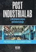 Archeologia - Post Industrialab praktykowanie miejsca postindustrialnego Kunce Aleksandra red.) - miniaturka - grafika 1