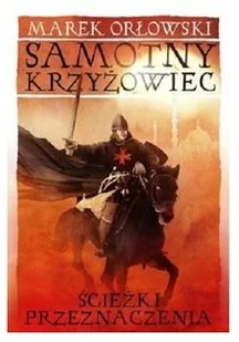 Instytut Wydawniczy Erica Samotny krzyżowiec. Ścieżki przeznaczenia - Marek Orłowski - Historia świata - miniaturka - grafika 3