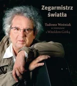 Wywiady - Zysk i S-ka Zegarmistrz światła. Tadeusz Woźniak w rozmowie z Witoldem Górką - Witold Górka - miniaturka - grafika 1