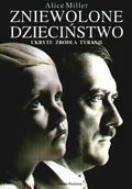 Pedagogika i dydaktyka - Zniewolone dzieciństwo. Ukryte źródła tyranii - miniaturka - grafika 1