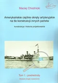 Militaria i wojskowość - Chodnicki Maciej Amerykańskie ciężkie okręty artyleryjskie na tle konstrukcji innych państw. - miniaturka - grafika 1