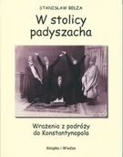 Pamiętniki, dzienniki, listy - Książka i Wiedza W stolicy padyszacha. Wrażenia z podróży do Konstantynopola Stanisław Bełza - miniaturka - grafika 1
