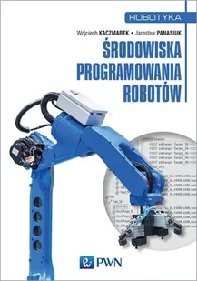 Wydawnictwo Naukowe PWN Środowiska programowania robotów Wojciech Kaczmarek Jarosław Panasiuk - Książki o programowaniu Wydawnictwo Naukowe PWN Środowiska programowania robotów Wojciech Kaczmarek Jarosław Panasiuk - Książki o programowaniu - miniaturka - grafika 1