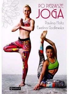 Publicat Po pierwsze joga - Ewelina Godlewska, Paulina Holtz - Zdrowie - poradniki Publicat Po pierwsze joga - Ewelina Godlewska, Paulina Holtz - Zdrowie - poradniki - miniaturka - grafika 2