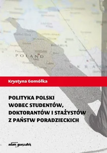 Polityka Polski wobec studentów, doktorantów i stażystów z państw poradzieckich - Gomółka Krystyna - Historia świata Polityka Polski wobec studentów, doktorantów i stażystów z państw poradzieckich - Gomółka Krystyna - Historia świata - miniaturka - grafika 1