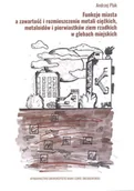Technika - UMCS Wydawnictwo Uniwersytetu Marii Curie-Skłodows Funkcje miasta a zawartość i rozmieszczenie metali ciężkich metaloidów i pierwiastków ziem rzadkich w glebach miejskich Andrzej Plak - miniaturka - grafika 1