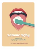 Zdrowie - poradniki - Zdrowe zęby. Opowieść o pięknym uśmiechu - miniaturka - grafika 1