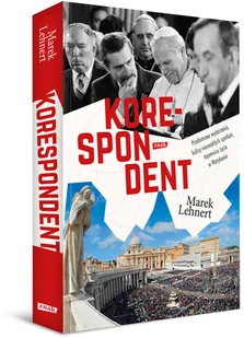 Korespondent. Przełomowe wydarzenia, kulisy niezwykłych spotkań, tajemnice życia w Watykanie - Felietony i reportaże - miniaturka - grafika 4