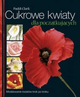 Cukrowe kwiaty dla początkujących - Clark Paddi - Ciasta, desery, wypieki Cukrowe kwiaty dla początkujących - Clark Paddi - Ciasta, desery, wypieki - miniaturka - grafika 2