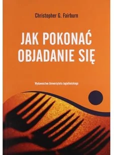 Wydawnictwo Uniwersytetu Jagiellońskiego Jak pokonać objadanie się - Fairburn Christopher G. - Zdrowie - poradniki - miniaturka - grafika 2