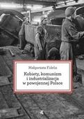 Felietony i reportaże - W.A.B. GW Foksal Kobiety, komunizm i industrializacja w powojennej Polsce - Malgorzata Fidelis - miniaturka - grafika 1
